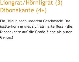 Liongrat/Hörnligrat (3) Dibonakante (4+) Ein Urlaub nach unserem Geschmack! Das Matterhorn erwies sich als harte Nuss - die Dibonakante auf die Große Zinne als purer Genuss!