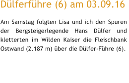 Dülferführe (6) am 03.09.16 Am Samstag folgten Lisa und ich den Spuren der Bergsteigerlegende Hans Dülfer und kletterten im Wilden Kaiser die Fleischbank Ostwand (2.187 m) über die Dülfer-Führe (6).