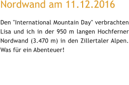 Nordwand am 11.12.2016  Den "International Mountain Day" verbrachten Lisa und ich in der 950 m langen Hochferner Nordwand (3.470 m) in den Zillertaler Alpen. Was für ein Abenteuer!